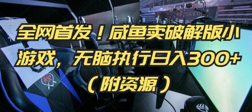 全网首发！咸鱼卖破解版小游戏，无脑执行日入300+(附资源)【揭秘】-精品虚拟资源库