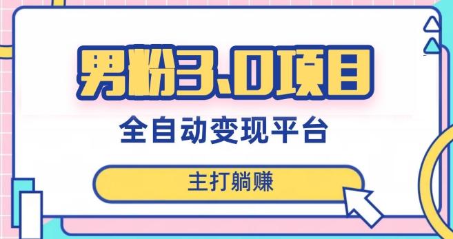 男粉3.0项目，轻松日入1000+！全自动获客渠道，当天见效，新手小白也能简单操作！-精品虚拟资源库