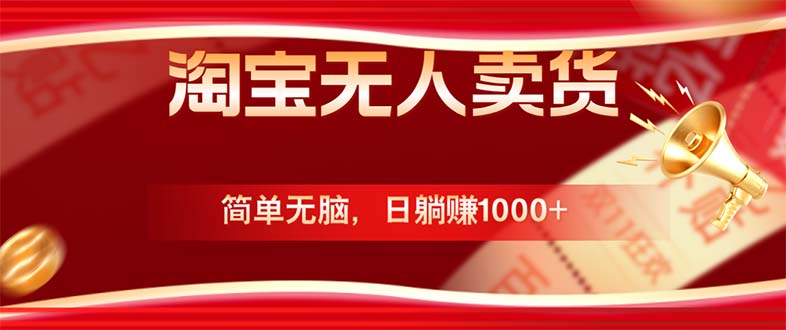 淘宝无人卖货最新玩法，简单无脑，日躺赚1000+，国庆节更暴利！-精品虚拟资源库