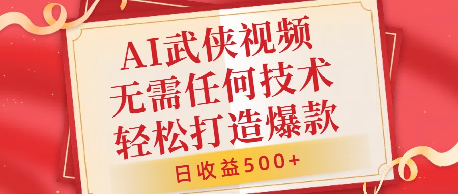 AI武侠视频，无脑打造爆款视频，小白无压力上手，无需任何技术，日收益500+【揭秘】-精品虚拟资源库