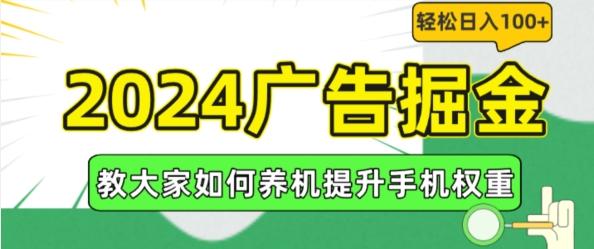 2024广告掘金，教大家如何养机提升手机权重，轻松日入100+【揭秘】-精品虚拟资源库