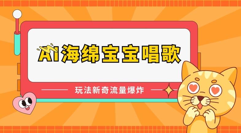 AI海绵宝宝唱歌，玩法新奇，流量爆炸【揭秘】-精品虚拟资源库