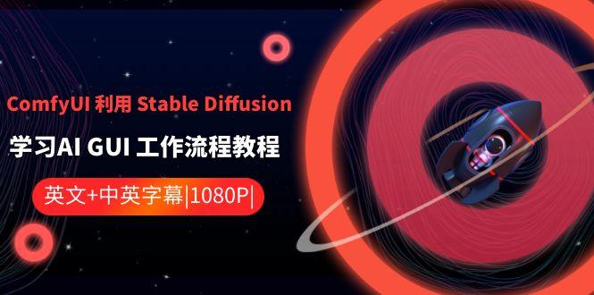 ComfyUI利用Stable Diffusion学习AI GUI工作流程教程-中英字幕-精品虚拟资源库