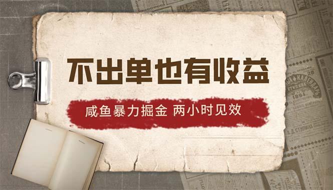 2024咸鱼暴力掘金，不出单也有收益，两小时见效，当天突破500+-精品虚拟资源库