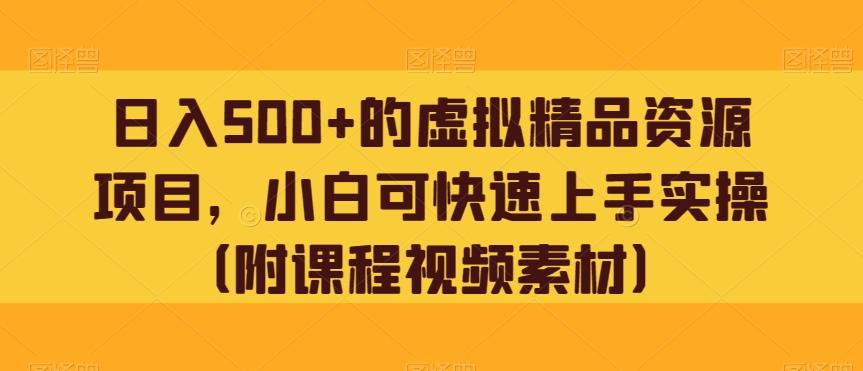 日入500+的虚拟精品资源项目，小白可快速上手实操（附课程视频素材）-精品虚拟资源库