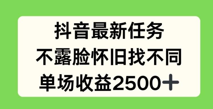抖音最新任务，不露脸怀旧找不同，单场收益2.5k【揭秘】-精品虚拟资源库