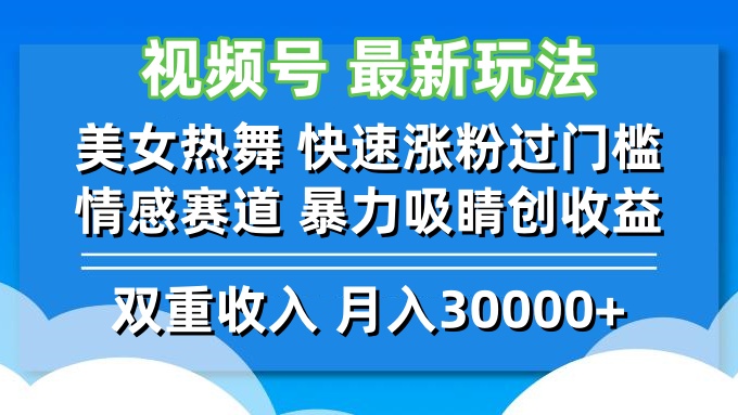 视频号最新玩法 美女热舞 快速涨粉过门槛 情感赛道  暴力吸睛创收益-精品虚拟资源库