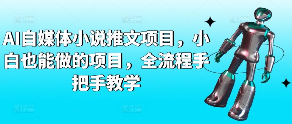 AI自媒体小说推文项目，小白也能做的项目，全流程手把手教学-精品虚拟资源库