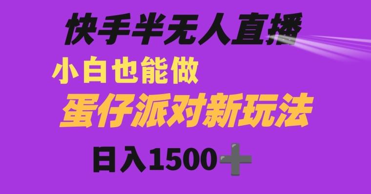快手最新半无人直播蛋仔派对日入1500+小白也能操作-精品虚拟资源库