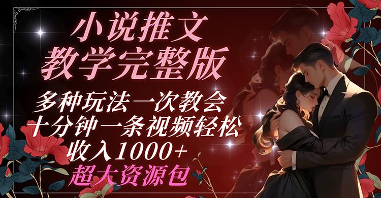 小说推文教学完整版 多种玩法一次教会 十分钟一条视频轻松收入1000+ 超大资源包-精品虚拟资源库
