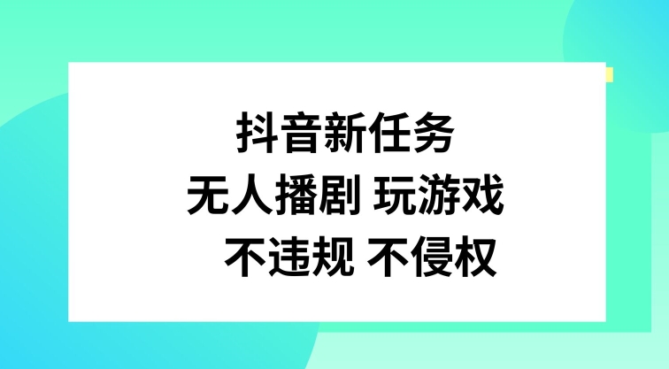 抖音新任务，无人播剧玩游戏，不违规不侵权【揭秘】-精品虚拟资源库