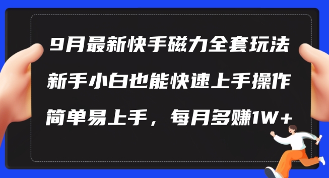 9月最新快手磁力玩法，新手小白也能操作，简单易上手，每月多赚1W+【揭秘】-精品虚拟资源库