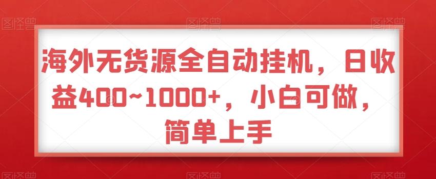 海外无货源全自动挂机，日收益400~1000+，小白可做，简单上手-精品虚拟资源库