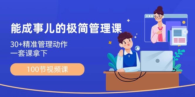 能成事儿极简管理课：100节视频课，30+精准管理动作，一套课拿下-精品虚拟资源库