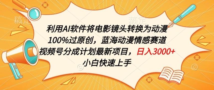 利用AI将电影镜头转换为动漫100%过原创，蓝海动漫情感赛道，视频号分成计划最新项目【揭秘】-精品虚拟资源库