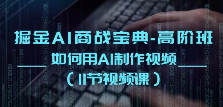 掘金AI商战宝典-高阶班：如何用AI制作视频(11节视频课)-精品虚拟资源库