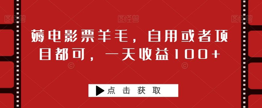 薅电影票羊毛，自用或者项目都可，一天收益100+-精品虚拟资源库