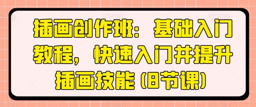 插画创作班：基础入门教程，快速入门并提升插画技能(8节课)-精品虚拟资源库