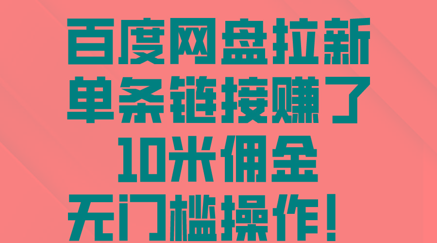 百度网盘拉新，单条链接赚了10米佣金，无门槛操作！-精品虚拟资源库
