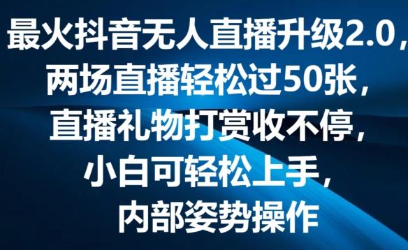最火抖音无人直播升级2.0，弹幕游戏互动，两场直播轻松过50张，直播礼物打赏收不停【揭秘】-精品虚拟资源库