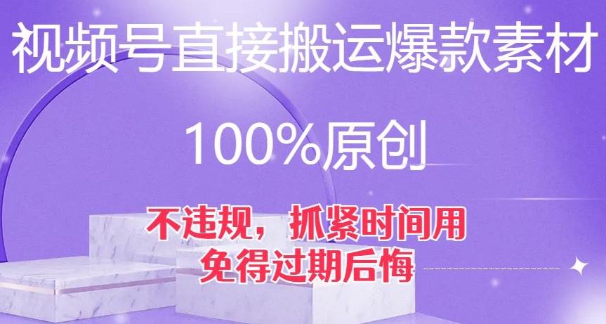 视频号直接搬运爆款素材，100%原创，不违规，抓紧时间用，免得过期后悔【揭秘】-精品虚拟资源库