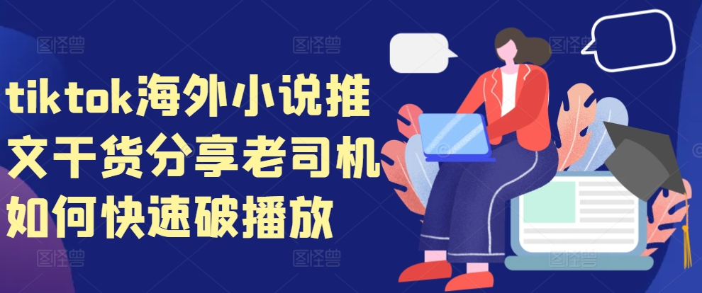 tiktok海外小说推文干货分享，老司机如何快速破播放-精品虚拟资源库