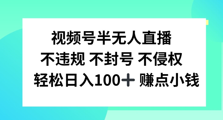 视频号半无人直播，不违规不封号，轻松日入100+【揭秘】-精品虚拟资源库