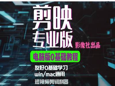 剪映电脑版进阶拔高案例实操，0基础学习，短视频剪辑利器-精品虚拟资源库