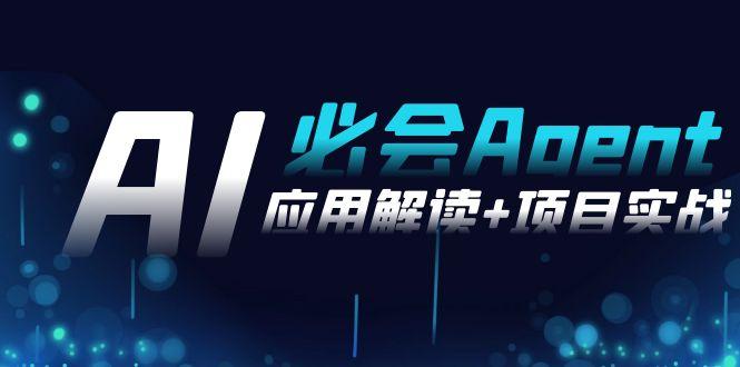 2024Ai必会 Agent(应用解读+项目实战)，一站式搞定Agent应用(71节课)-精品虚拟资源库