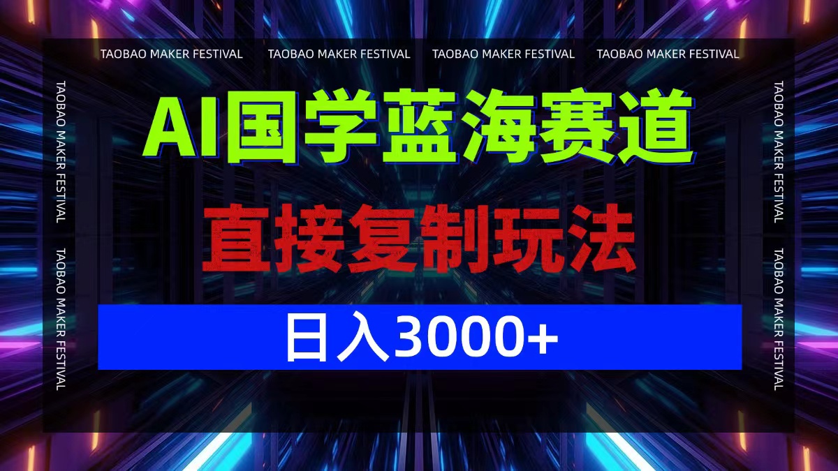 AI国学蓝海赛道，直接复制玩法，轻松日入3000+-精品虚拟资源库