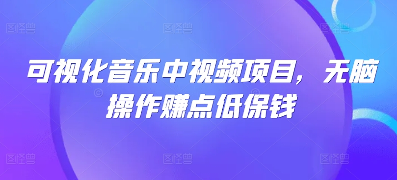 可视化音乐中视频项目，无脑操作赚点低保钱-精品虚拟资源库