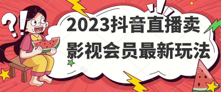 2023抖音直播卖影视会员最新玩法-精品虚拟资源库