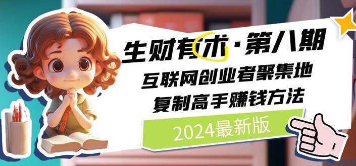 2024生财有术·第八期 互联网创业者聚集地，复制高手赚钱方法(5月9日更新-精品虚拟资源库