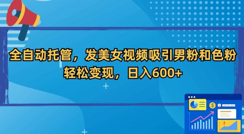 全自动托管，发美女视频吸引男粉和色粉，轻松变现，日入600+【揭秘】-精品虚拟资源库