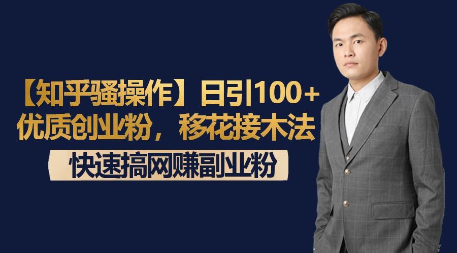 【知乎骚操作】日引100+优质创业粉，移花接木法，快速搞网赚副业粉-精品虚拟资源库