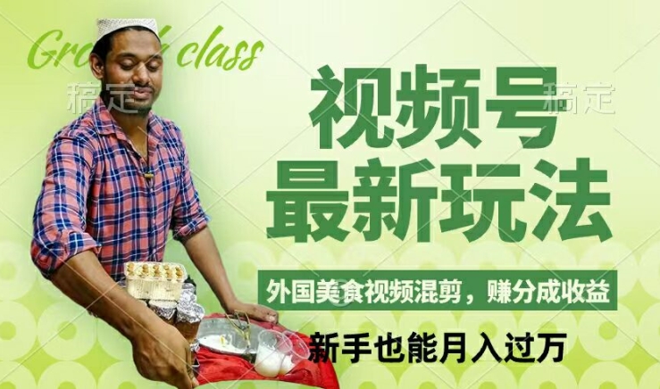 视频号新玩法，外国美食视频混剪，撸分成计划收益，视频制作简单，轻松月入过万【揭秘】-精品虚拟资源库