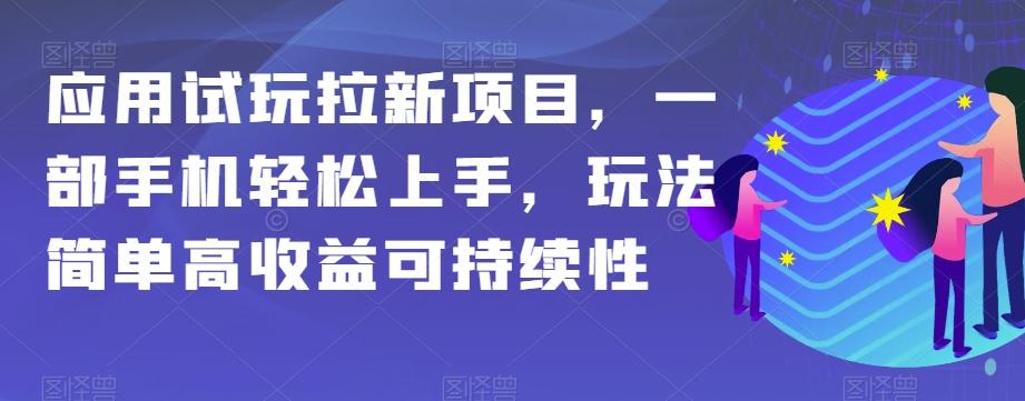 应用试玩拉新项目，一部手机轻松上手，玩法简单高收益可持续性【揭秘】-精品虚拟资源库