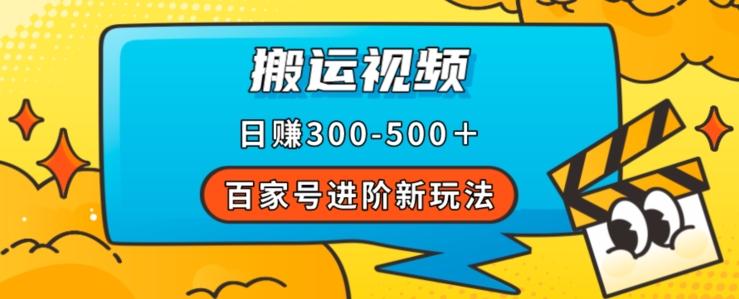 百家号进阶新玩法，靠搬运视频，轻松日赚500＋，附详细操作流程-精品虚拟资源库