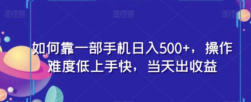 如何靠一部手机日入500+，操作难度低上手快，当天出收益-精品虚拟资源库