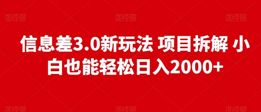 信息差3.0新玩法项目拆解小白也能轻松日入2000+-精品虚拟资源库