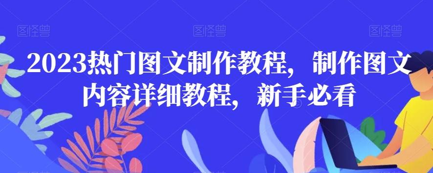 2023热门图文制作教程，制作图文内容详细教程，新手必看-精品虚拟资源库
