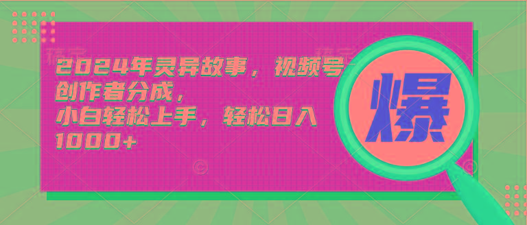 (9833期)2024年灵异故事，视频号创作者分成，小白轻松上手，轻松日入1000+-精品虚拟资源库