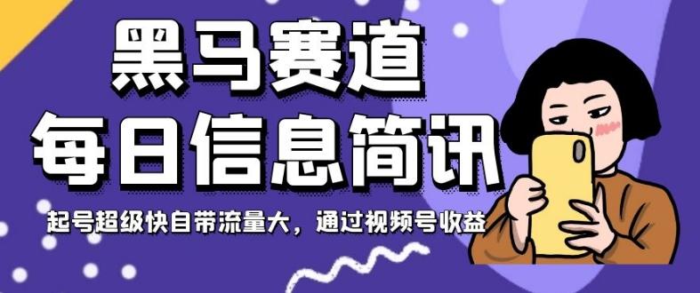 黑马赛道每日信息简讯，起号超级快自带流量大，通过视频号收益【揭秘】-精品虚拟资源库