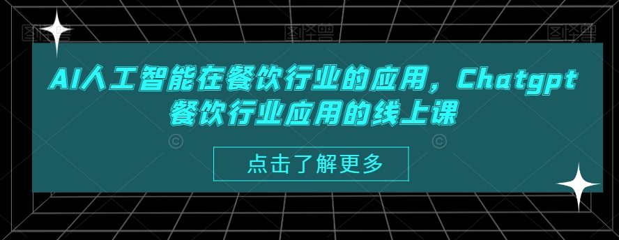 AI人工智能在餐饮行业的应用，Chatgpt餐饮行业应用的线上课-精品虚拟资源库