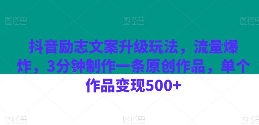 抖音励志文案升级玩法，流量爆炸，3分钟制作一条原创作品，单个作品变现500+-精品虚拟资源库
