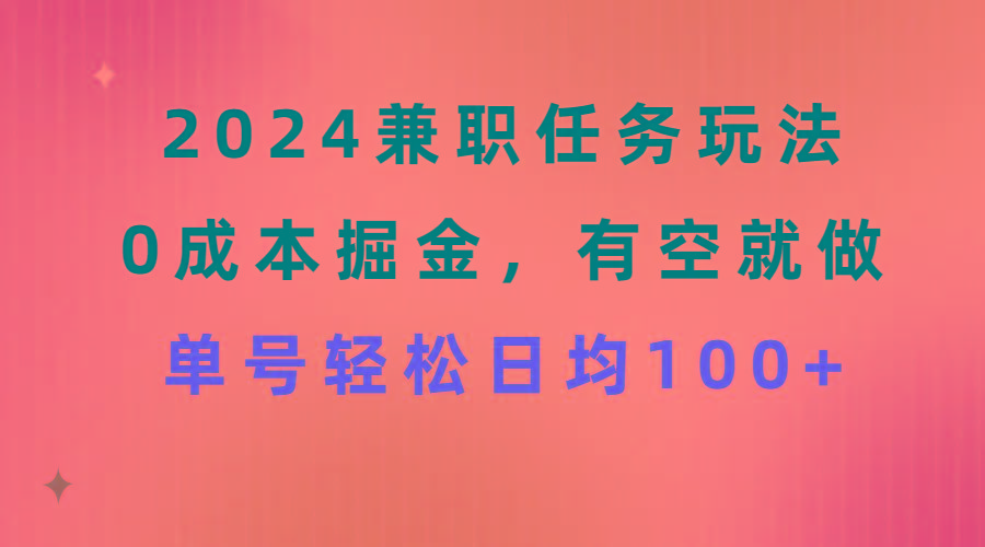 2024兼职任务玩法 0成本掘金，有空就做 单号轻松日均100+-精品虚拟资源库