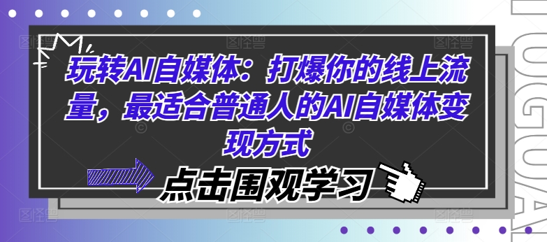 玩转AI自媒体：打爆你的线上流量，最适合普通人的AI自媒体变现方式-精品虚拟资源库