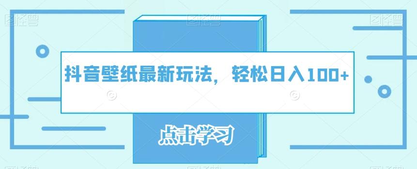 抖音壁纸最新玩法，轻松日入100+-精品虚拟资源库