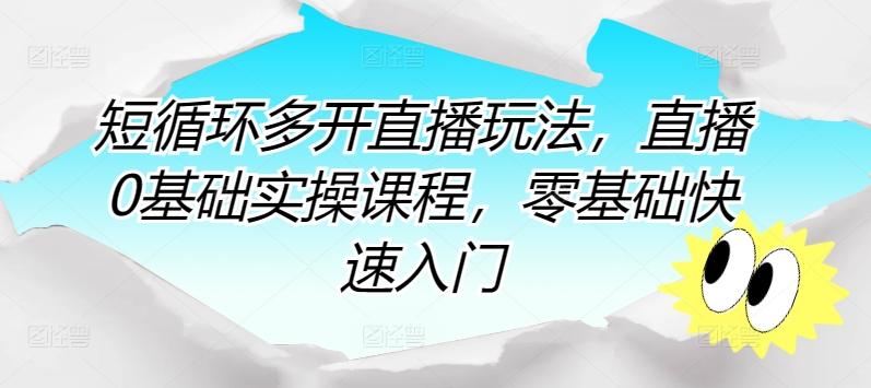 短循环多开直播玩法，直播0基础实操课程，零基础快速入门-精品虚拟资源库