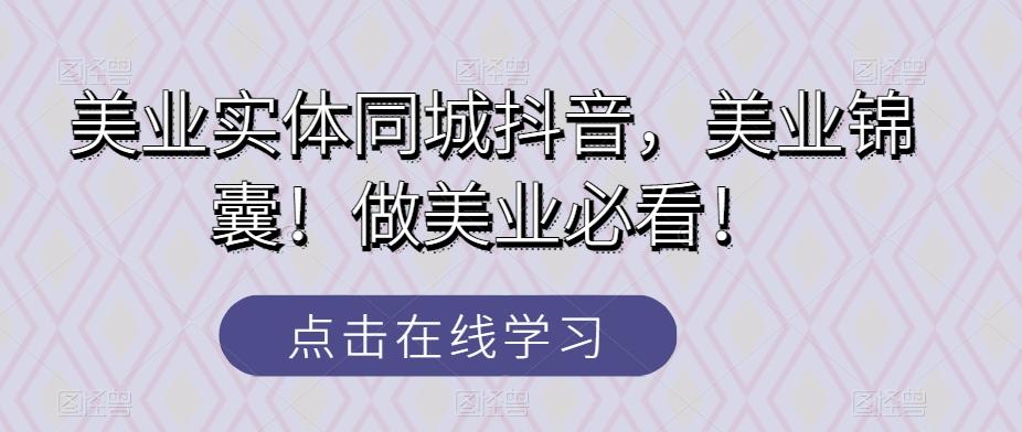 美业实体同城抖音，美业锦囊！做美业必看！-精品虚拟资源库